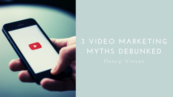 Video Marketing Myths Henry Vinson